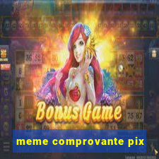 meme comprovante pix